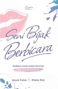 Image of Seni Bijak Berbicara : Refleksi untuk Selalu Berucap Baik dan Bermanfaat